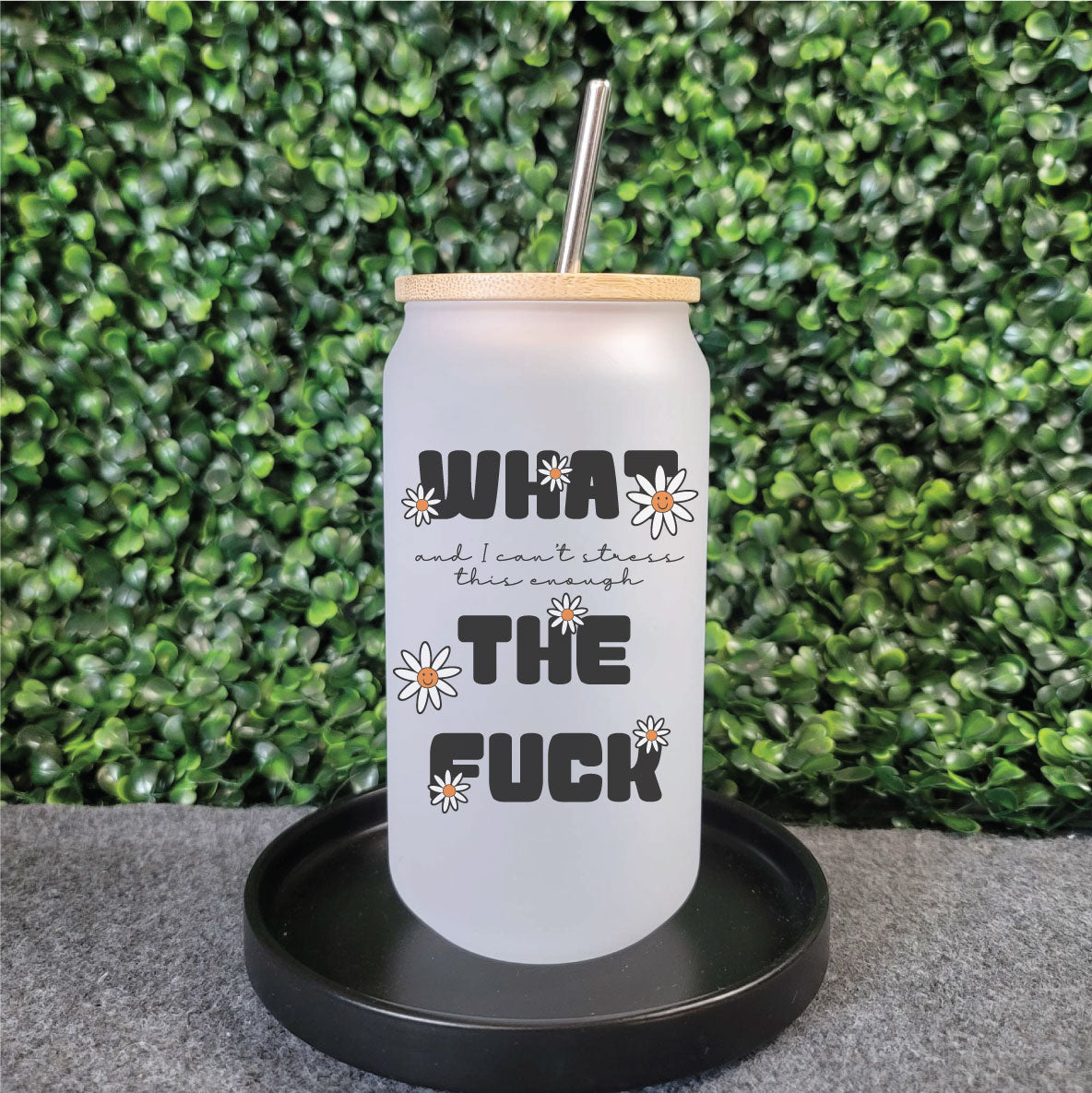 WTF and I Can Not Stress This Enough Can Glass