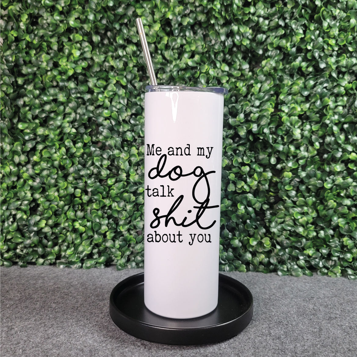 My Dog and I Talk Shit About You Skinny Tumbler