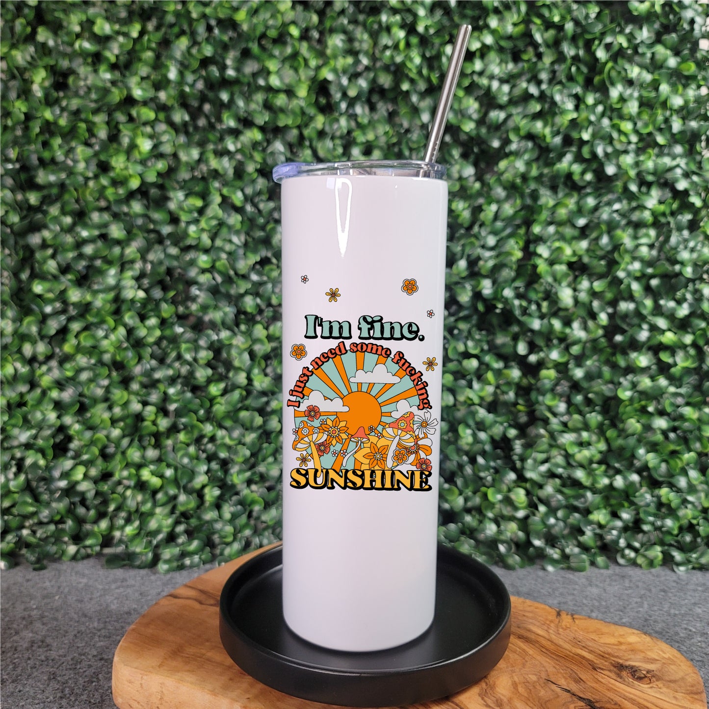 I Just Need Some Fucking Sunshine Skinny Tumbler