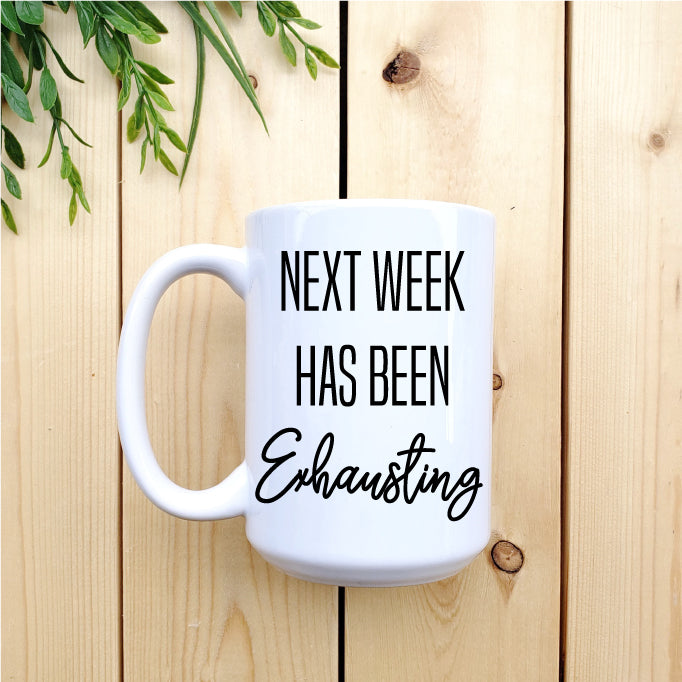 Ceramic Mug - Coffee Next Week Has Been Exhausting Mug