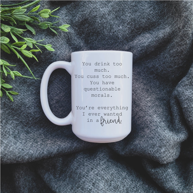 Ceramic Mug - Coffee Everything I have wanted in a Friend