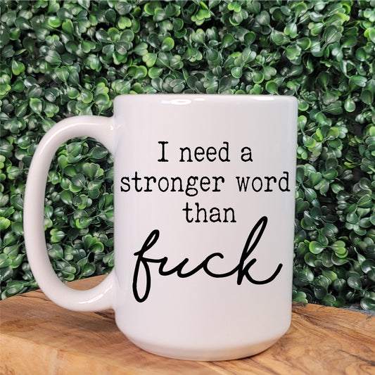 I Need A Stronger Word Than Fuck Mug