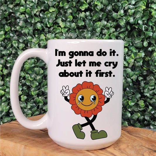 Let Me Cry About It First Mug