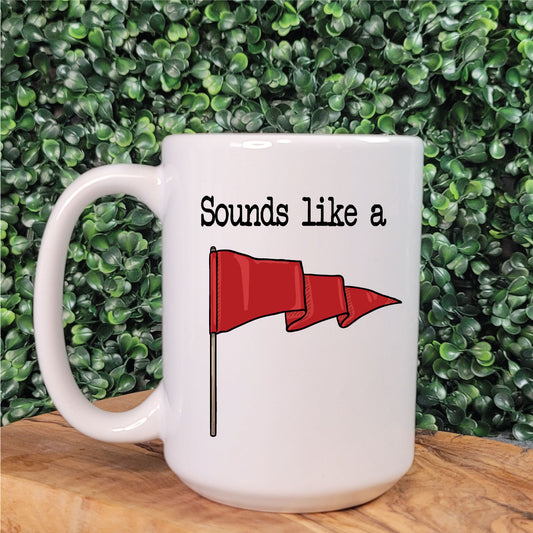 Sounds Like A (Red Flag) Mug