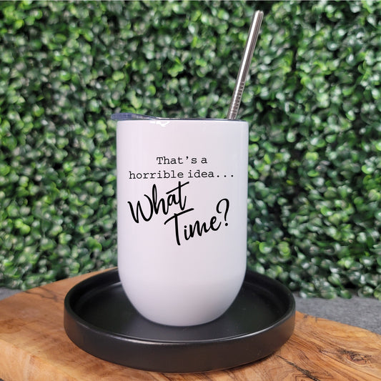 That's a Horrible Idea... What Time? Bevie Tumbler - Republic West