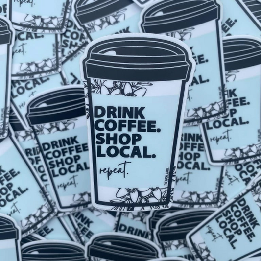 Drink Coffee. Shop Local. Repeat. Vinyl Sticker