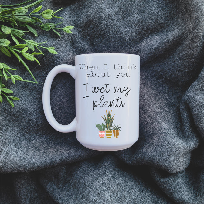 Ceramic Mug - Coffee When I think about you I wet my Plants 